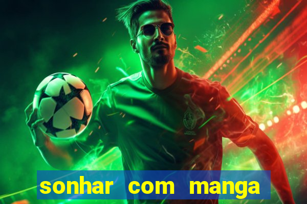 sonhar com manga madura jogo do bicho